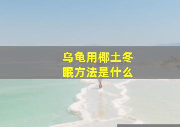 乌龟用椰土冬眠方法是什么