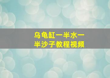 乌龟缸一半水一半沙子教程视频