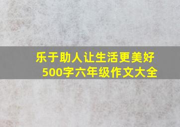 乐于助人让生活更美好500字六年级作文大全