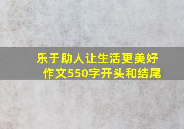 乐于助人让生活更美好作文550字开头和结尾