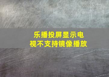 乐播投屏显示电视不支持镜像播放