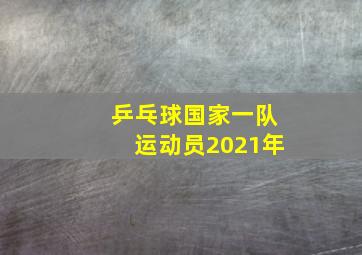 乒乓球国家一队运动员2021年