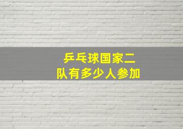 乒乓球国家二队有多少人参加