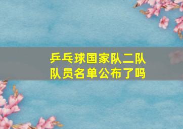 乒乓球国家队二队队员名单公布了吗