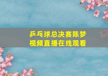 乒乓球总决赛陈梦视频直播在线观看