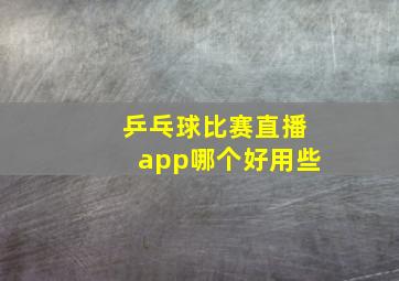 乒乓球比赛直播app哪个好用些