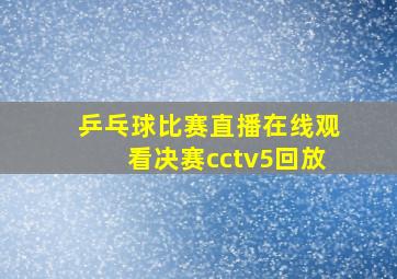 乒乓球比赛直播在线观看决赛cctv5回放