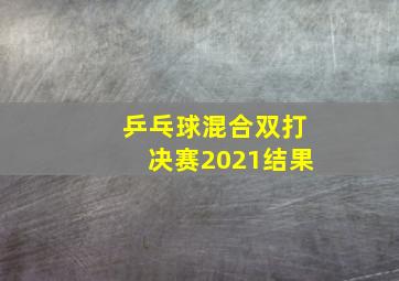 乒乓球混合双打决赛2021结果