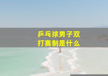 乒乓球男子双打赛制是什么