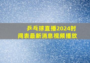 乒乓球直播2024时间表最新消息视频播放