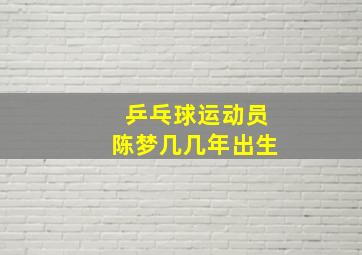 乒乓球运动员陈梦几几年出生