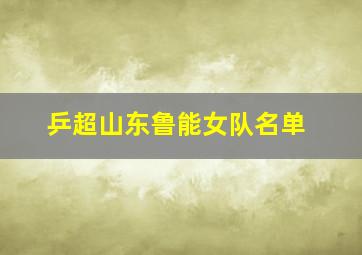 乒超山东鲁能女队名单