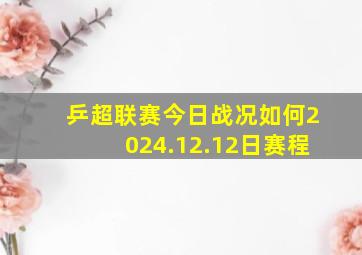 乒超联赛今日战况如何2024.12.12日赛程