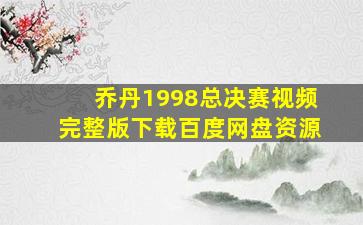 乔丹1998总决赛视频完整版下载百度网盘资源