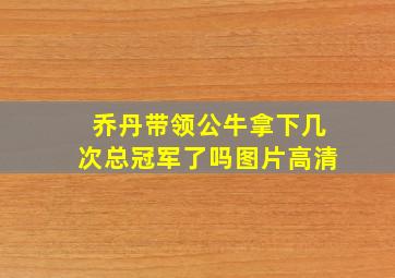 乔丹带领公牛拿下几次总冠军了吗图片高清