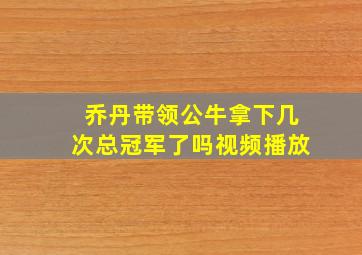 乔丹带领公牛拿下几次总冠军了吗视频播放