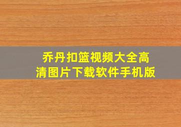 乔丹扣篮视频大全高清图片下载软件手机版