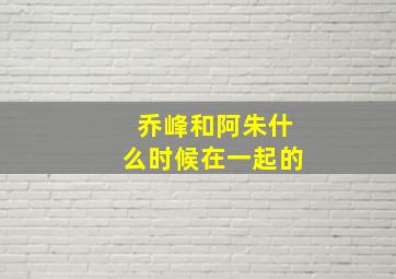 乔峰和阿朱什么时候在一起的