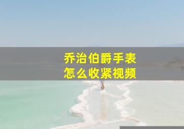 乔治伯爵手表怎么收紧视频