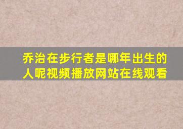 乔治在步行者是哪年出生的人呢视频播放网站在线观看