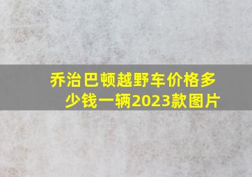 乔治巴顿越野车价格多少钱一辆2023款图片