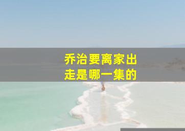 乔治要离家出走是哪一集的