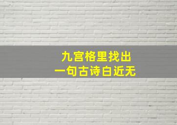 九宫格里找出一句古诗白近无