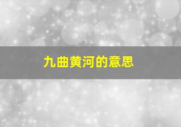 九曲黄河的意思