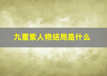 九重紫人物结局是什么