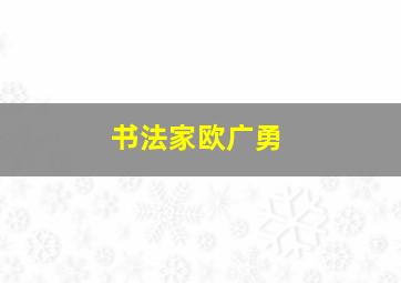 书法家欧广勇