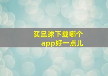 买足球下载哪个app好一点儿