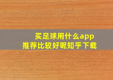 买足球用什么app推荐比较好呢知乎下载