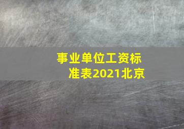 事业单位工资标准表2021北京