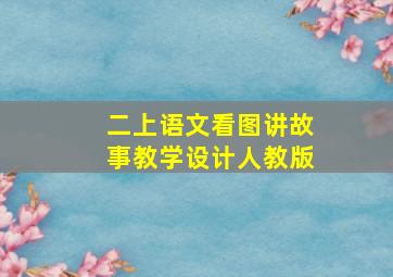 二上语文看图讲故事教学设计人教版