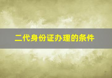 二代身份证办理的条件