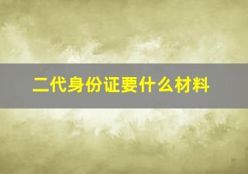 二代身份证要什么材料