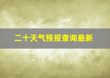 二十天气预报查询最新