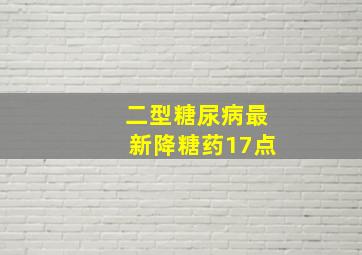 二型糖尿病最新降糖药17点