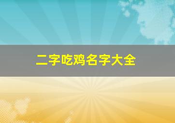 二字吃鸡名字大全