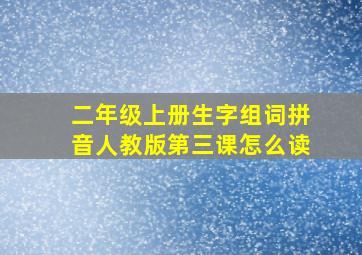 二年级上册生字组词拼音人教版第三课怎么读