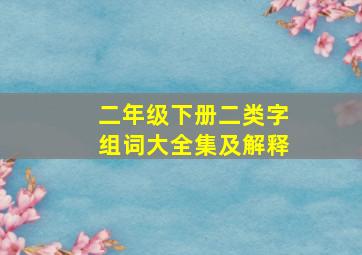 二年级下册二类字组词大全集及解释