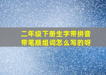 二年级下册生字带拼音带笔顺组词怎么写的呀