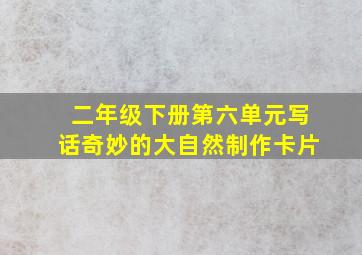 二年级下册第六单元写话奇妙的大自然制作卡片