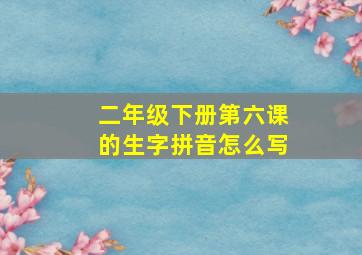 二年级下册第六课的生字拼音怎么写