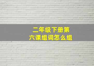 二年级下册第六课组词怎么组