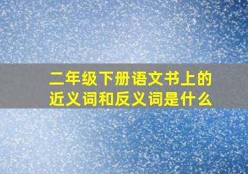 二年级下册语文书上的近义词和反义词是什么