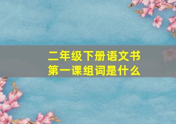 二年级下册语文书第一课组词是什么