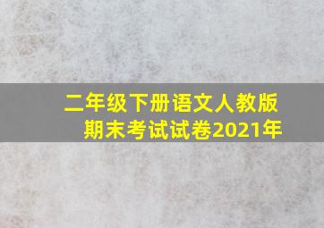 二年级下册语文人教版期末考试试卷2021年