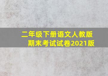 二年级下册语文人教版期末考试试卷2021版