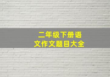 二年级下册语文作文题目大全